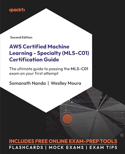 AWS Certified Machine Learning - Specialty (MLS-C01) Certification Guide: The ultimate guide to passing the MLS-C01 exam on your first attempt